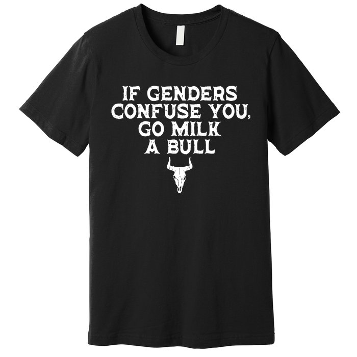 If Genders Confuse You Go Milk A Bull Joke Premium T-Shirt