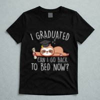 I Graduated Can I Go Back To Bed Now Funny Graduation T-Shirt