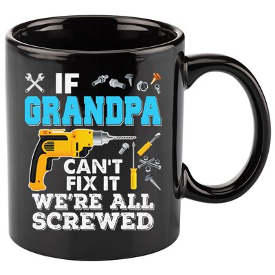 If Grandpa Cant Fix It Were All Screwed Father Day 11oz C Handle Ceramic Mug