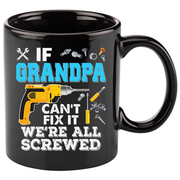 If Grandpa Cant Fix It Were All Screwed Father Day 11oz C Handle Ceramic Mug