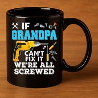 If Grandpa Cant Fix It Were All Screwed Father Day 11oz C Handle Ceramic Mug