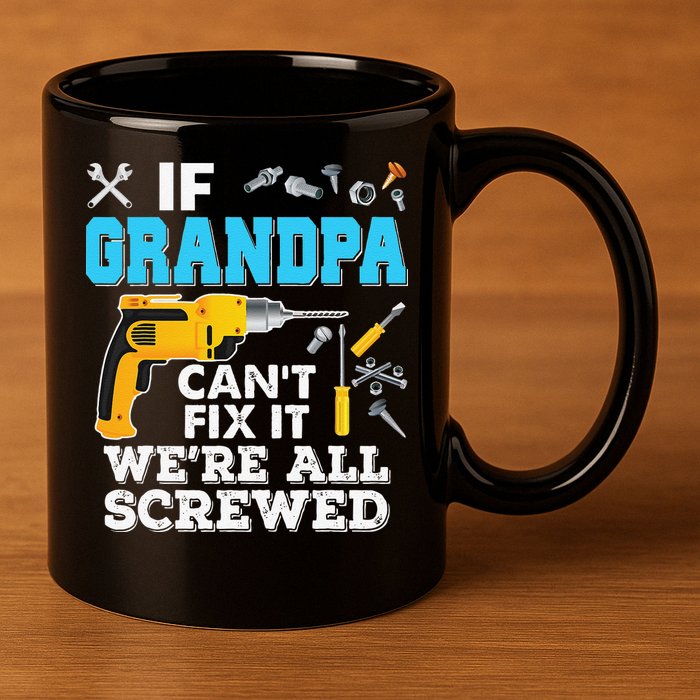 If Grandpa Cant Fix It Were All Screwed Father Day 11oz C Handle Ceramic Mug