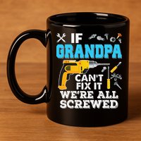 If Grandpa Cant Fix It Were All Screwed Father Day 11oz C Handle Ceramic Mug