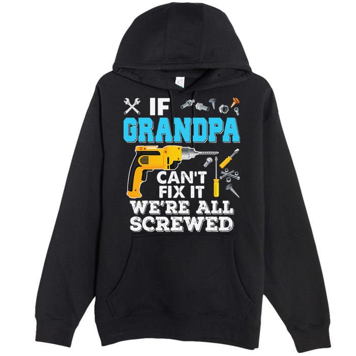 If Grandpa Cant Fix It Were All Screwed Father Day Premium Pullover Hoodie