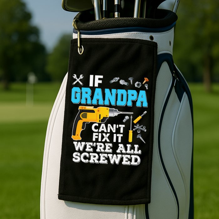 If Grandpa Cant Fix It Were All Screwed Father Day Golf Towel