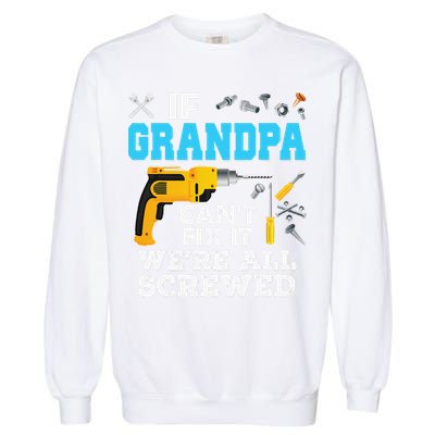 If Grandpa Cant Fix It Were All Screwed Father Day Garment-Dyed Sweatshirt