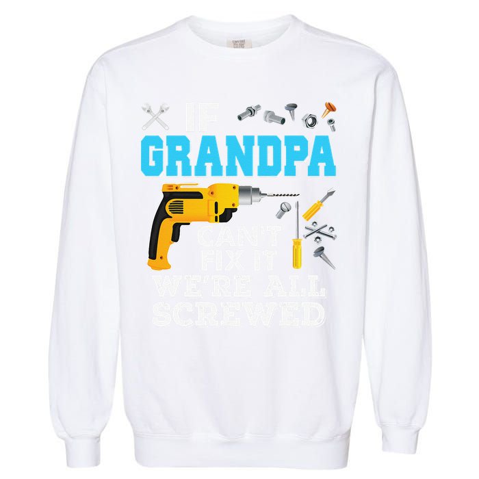 If Grandpa Cant Fix It Were All Screwed Father Day Garment-Dyed Sweatshirt
