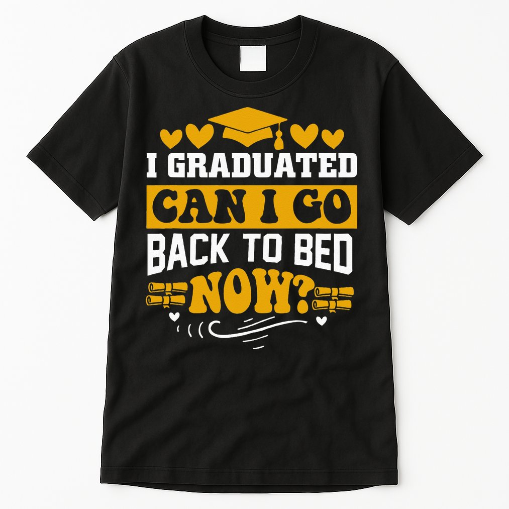 I Graduated Can I Go Back To Bed Now Tall T-Shirt