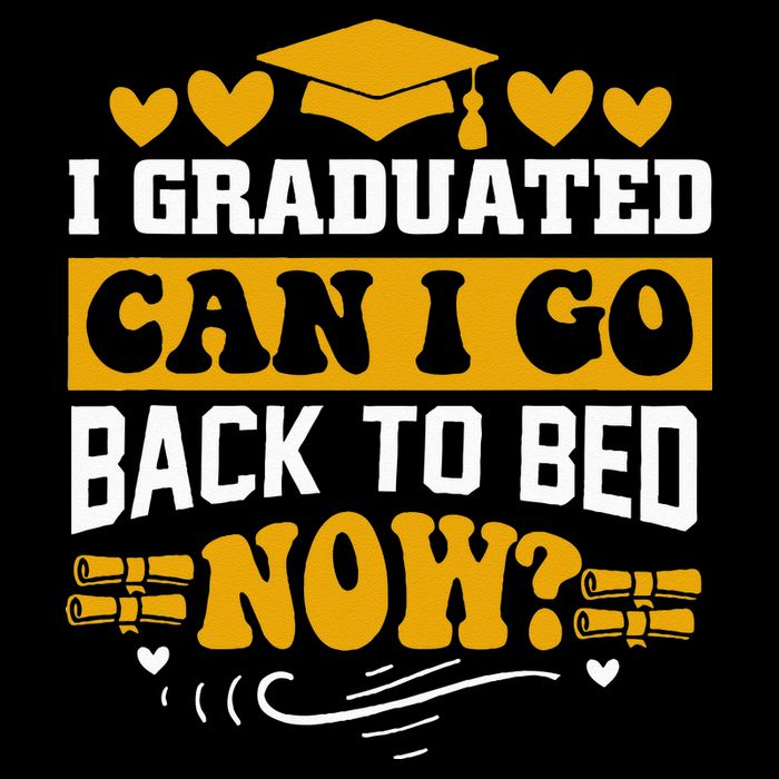 I Graduated Can I Go Back To Bed Now Button