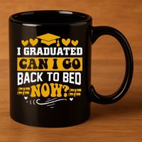 I Graduated Can I Go Back To Bed Now 11oz C Handle Ceramic Mug