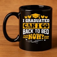 I Graduated Can I Go Back To Bed Now 11oz C Handle Ceramic Mug
