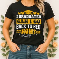 I Graduated Can I Go Back To Bed Now Womens T-Shirt