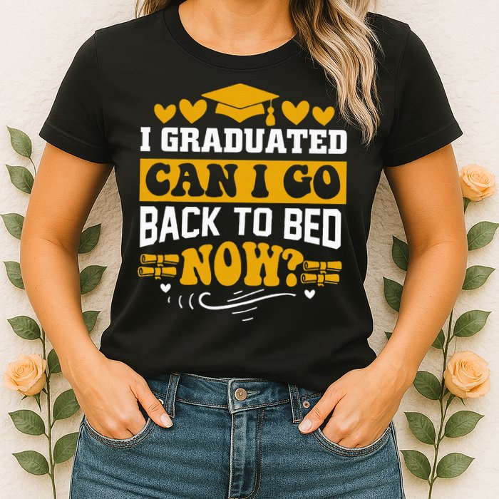I Graduated Can I Go Back To Bed Now Womens T-Shirt