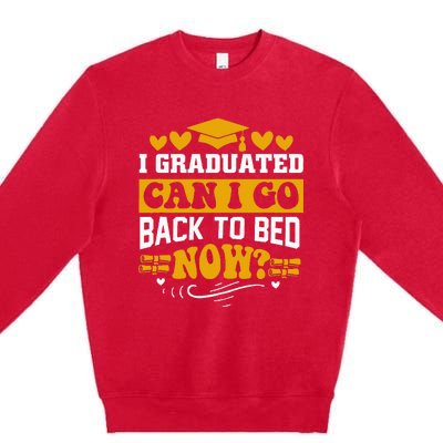 I Graduated Can I Go Back To Bed Now Premium Crewneck Sweatshirt