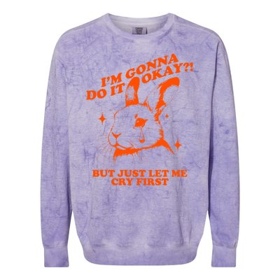 Im Gonna Do It Okay But Just Let Me Cry First Colorblast Crewneck Sweatshirt