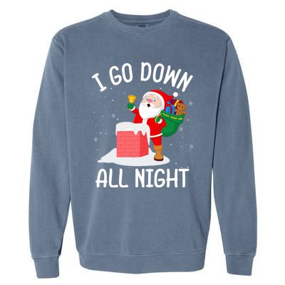 I Go Down All Night Santa In A Chimney Funny Christmas Humor Gift Garment-Dyed Sweatshirt