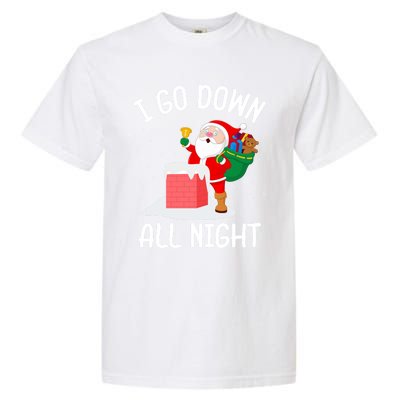 I Go Down All Night Santa In A Chimney Funny Christmas Humor Gift Garment-Dyed Heavyweight T-Shirt