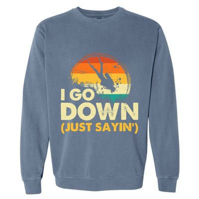 I Go Down Scuba Diver Diving Instructor Underwater Garment-Dyed Sweatshirt