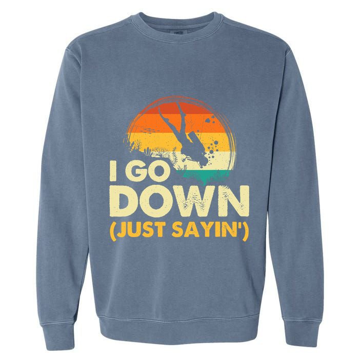 I Go Down Scuba Diver Diving Instructor Underwater Garment-Dyed Sweatshirt