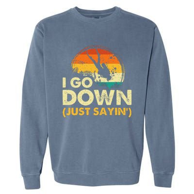 I Go Down Scuba Diver Diving Instructor Underwater Garment-Dyed Sweatshirt