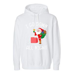 I Go Down All Night Santa In A Chimney Funny Christmas Humor Gift Garment-Dyed Fleece Hoodie