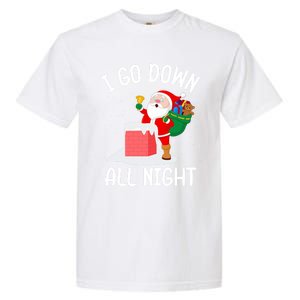 I Go Down All Night Santa In A Chimney Funny Christmas Humor Gift Garment-Dyed Heavyweight T-Shirt