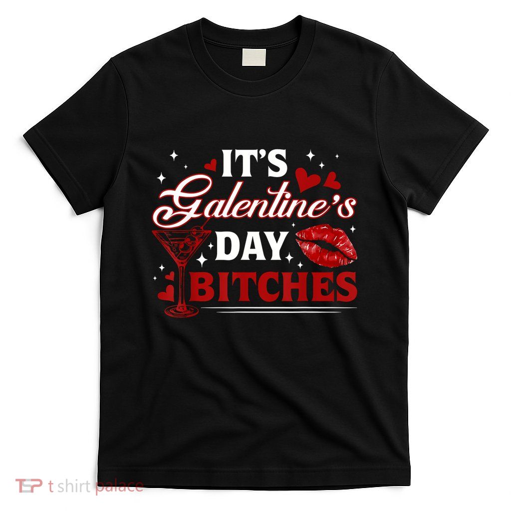 It’S Galentine’S Day Bitches Funny Valentine Girl Night Out T-Shirt