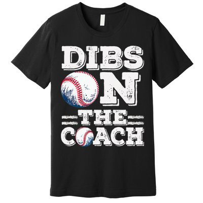 I've Got Dibs On The Coach Funny Baseball Coach Premium T-Shirt