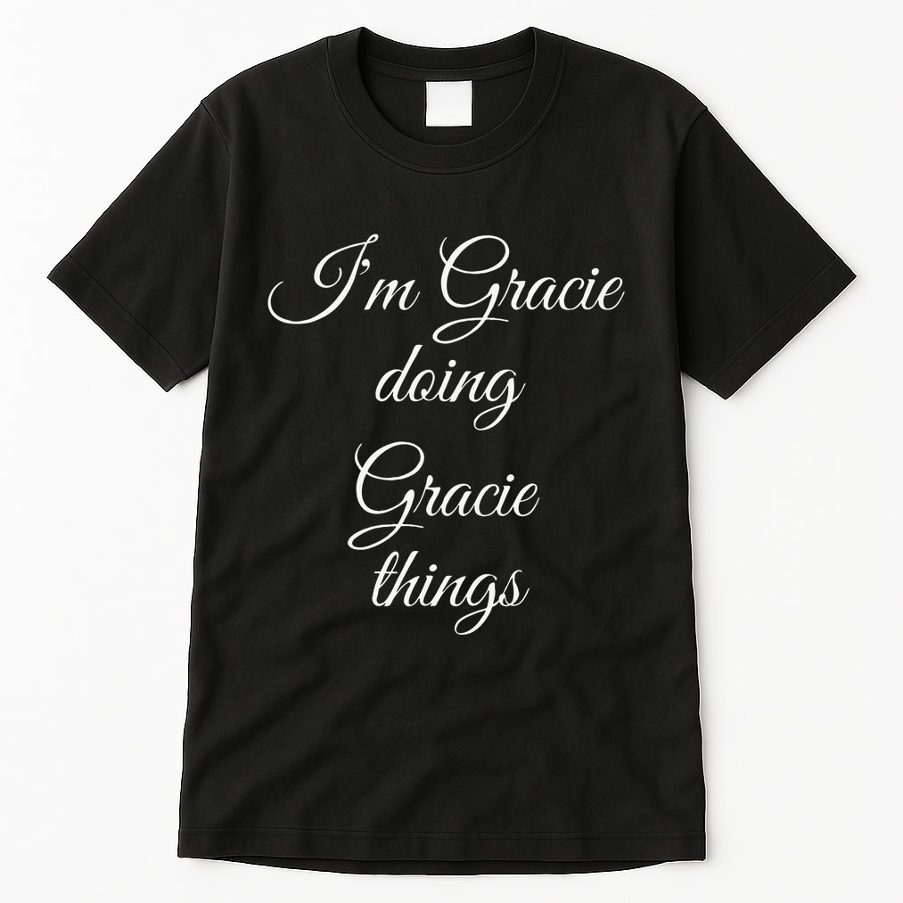 I'M GRACIE DOING GRACIE THINGS Funny Birthday Name Gift Idea Tall T-Shirt
