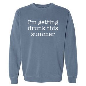 Im Getting Drunk This Summer Funny Gift Garment-Dyed Sweatshirt