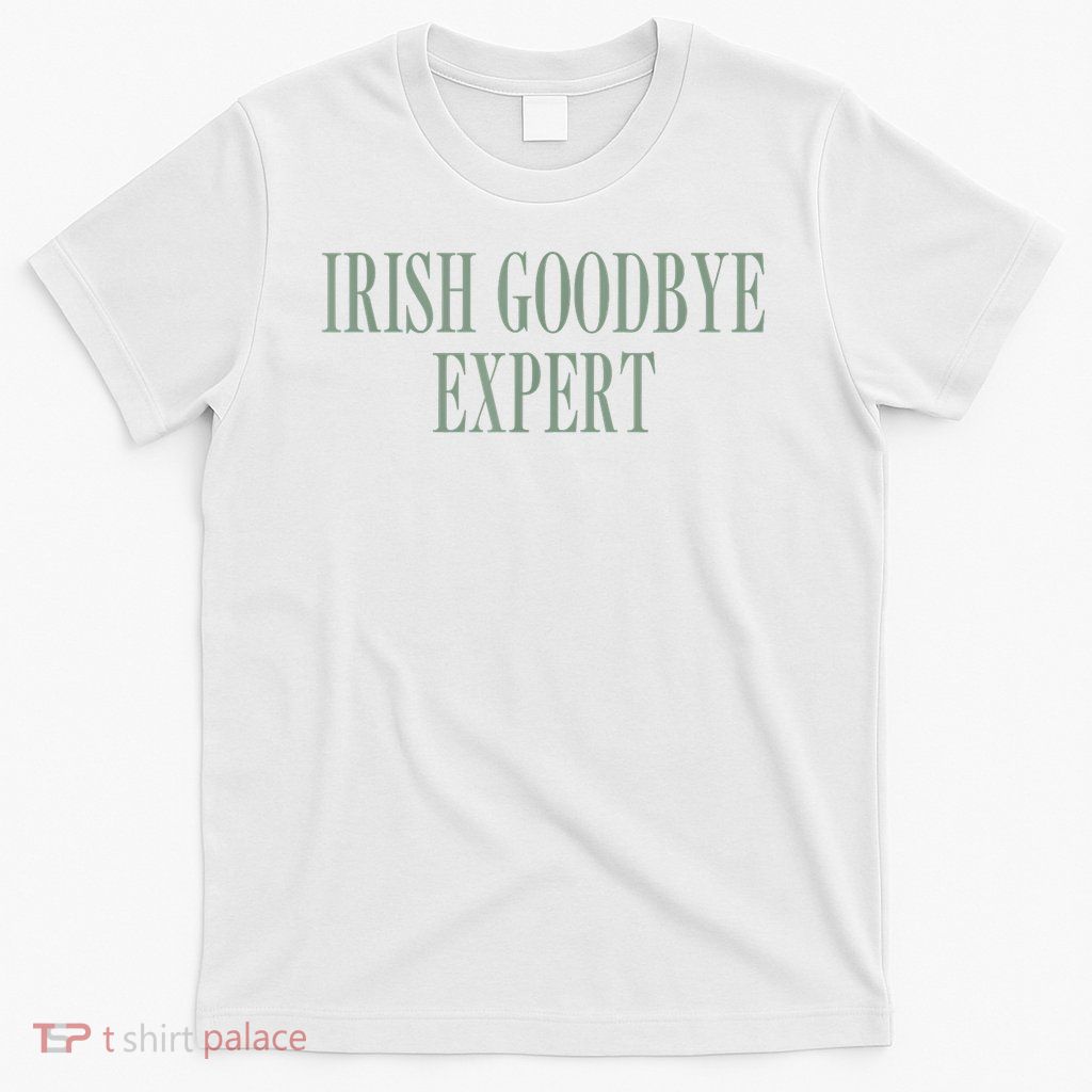 Irish Goodbye Expert Irish Gift Funny Humor St Patricks Day T-Shirt