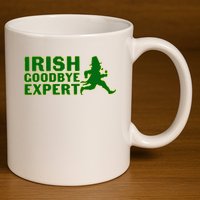 Irish Goodbye Expert Funny St Patrick's Day Irish Ireland 11oz C Handle Ceramic Mug