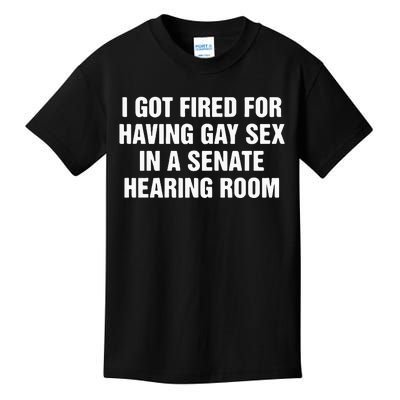 I Got Fired For Having Gay Sex In A Senate Hearing Room Kids T-Shirt