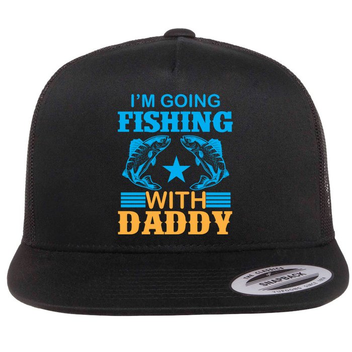 I'm Going Fishing With Daddy T Flat Bill Trucker Hat