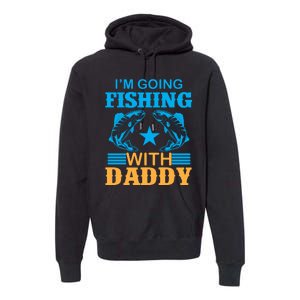 I'm Going Fishing With Daddy T Premium Hoodie