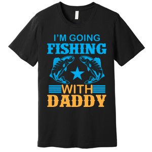 I'm Going Fishing With Daddy T Premium T-Shirt