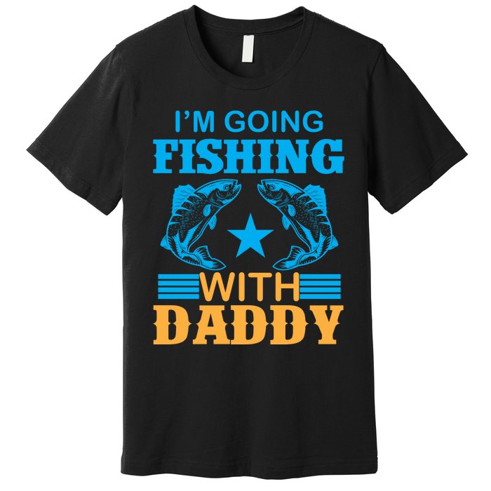 I'm Going Fishing With Daddy T Premium T-Shirt