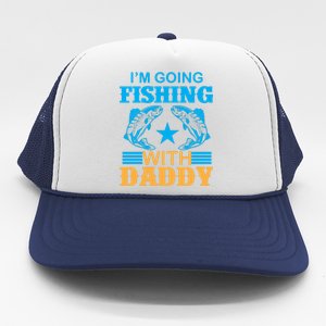 I'm Going Fishing With Daddy T Trucker Hat