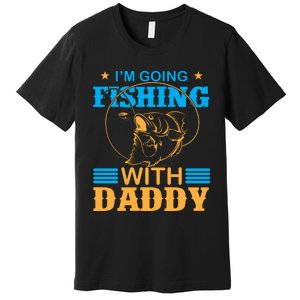 I'm Going Fishing With Daddy Premium T-Shirt