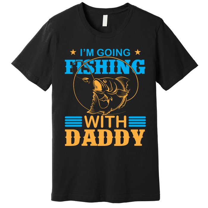 I'm Going Fishing With Daddy Premium T-Shirt