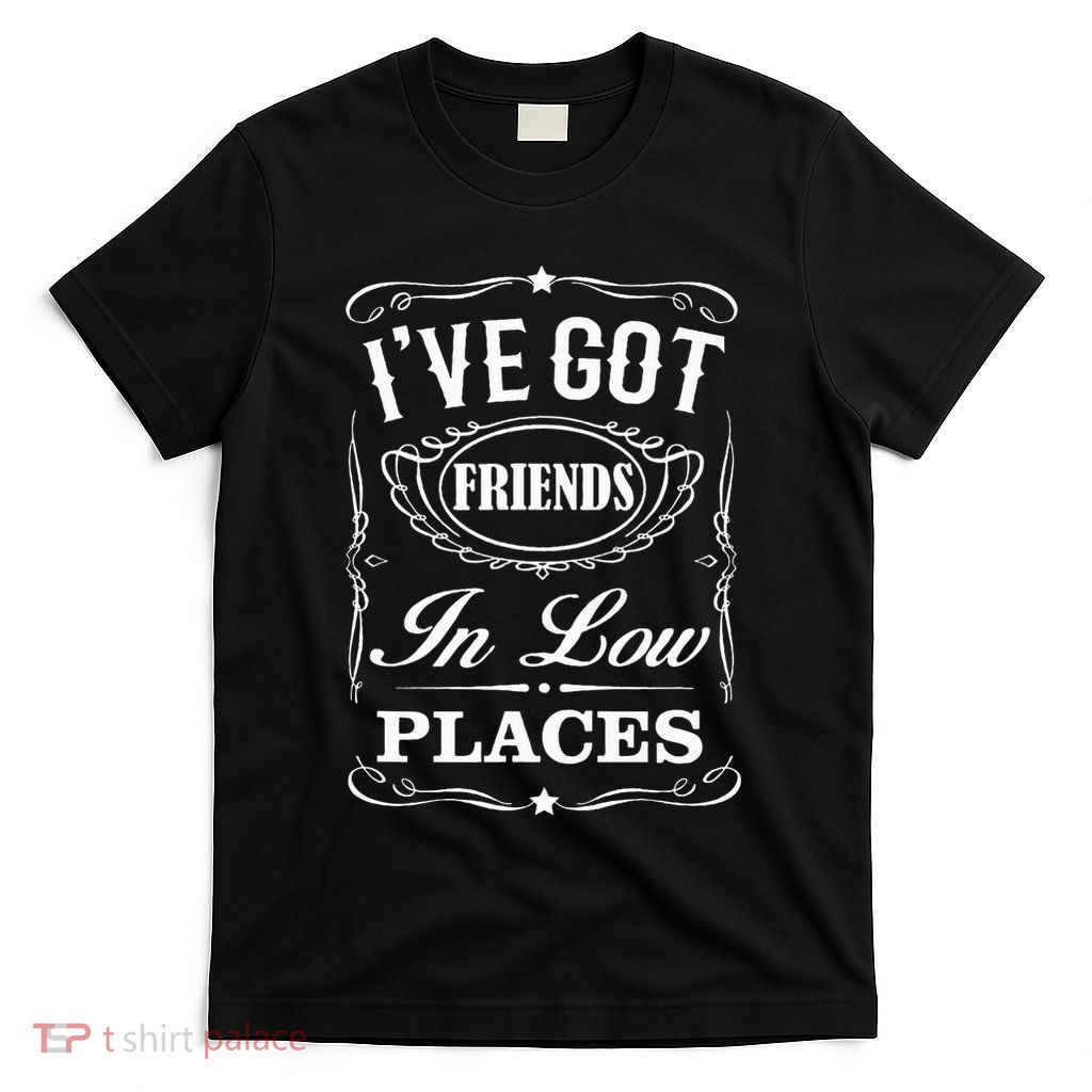I've Got Friends In Low Places Country Music T-Shirt