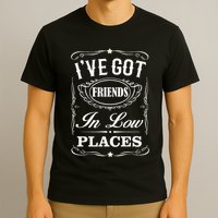 I've Got Friends In Low Places Country Music T-Shirt