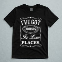 I've Got Friends In Low Places Country Music T-Shirt