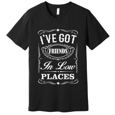 I've Got Friends In Low Places Country Music Premium T-Shirt