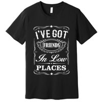 I've Got Friends In Low Places Country Music Premium T-Shirt