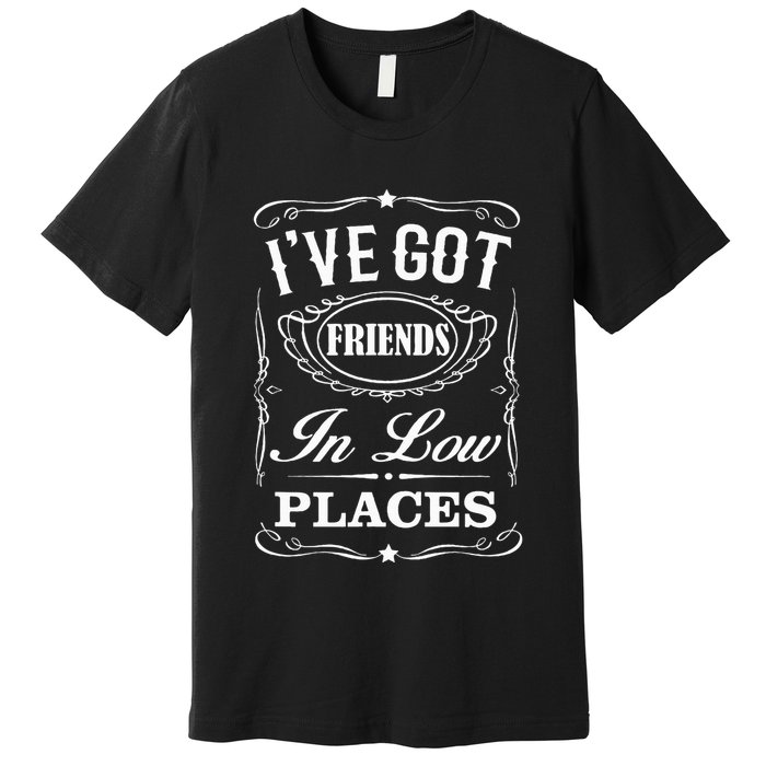 I've Got Friends In Low Places Country Music Premium T-Shirt