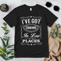 I've Got Friends In Low Places Country Music Premium T-Shirt