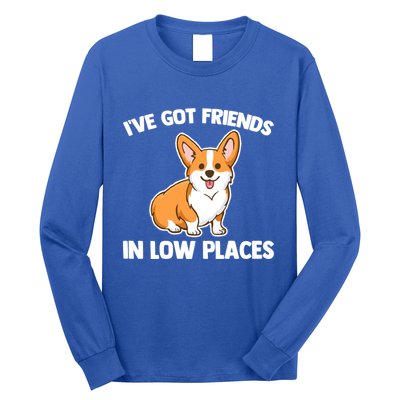 I've Got Friends In Low Places Gift Funny Corgi Owner Dog Corgi Gift Long Sleeve Shirt