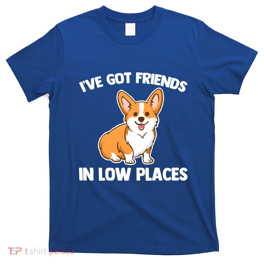 I've Got Friends In Low Places Gift Funny Corgi Owner Dog Corgi Gift T-Shirt