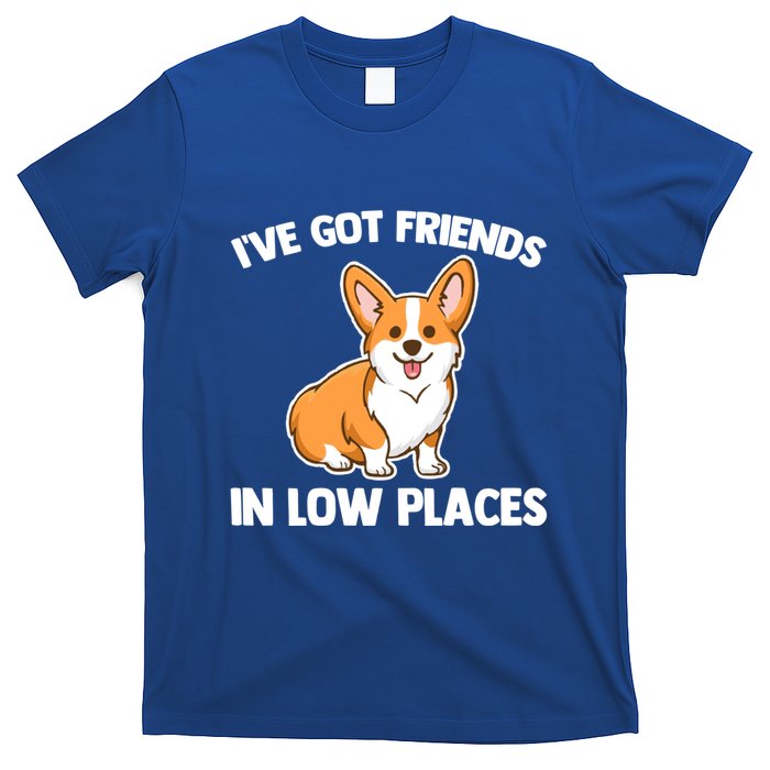 I've Got Friends In Low Places Gift Funny Corgi Owner Dog Corgi Gift T-Shirt